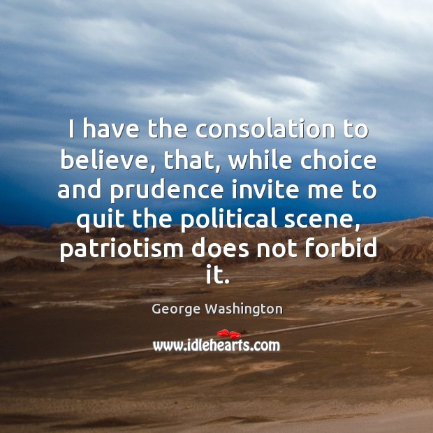I have the consolation to believe, that, while choice and prudence invite George Washington Picture Quote