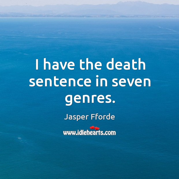 I have the death sentence in seven genres. Jasper Fforde Picture Quote