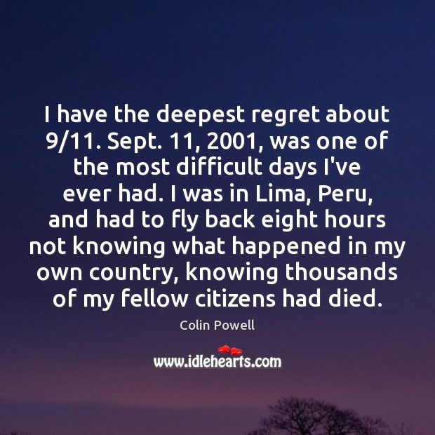 I have the deepest regret about 9/11. Sept. 11, 2001, was one of the most Colin Powell Picture Quote
