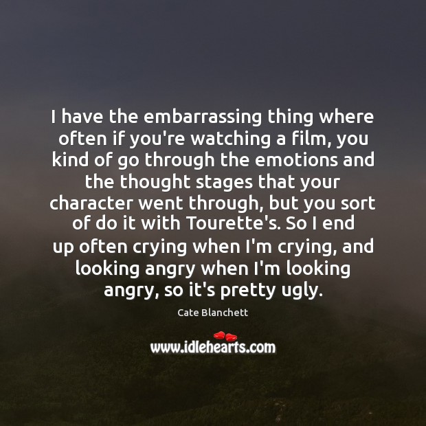 I have the embarrassing thing where often if you’re watching a film, Cate Blanchett Picture Quote