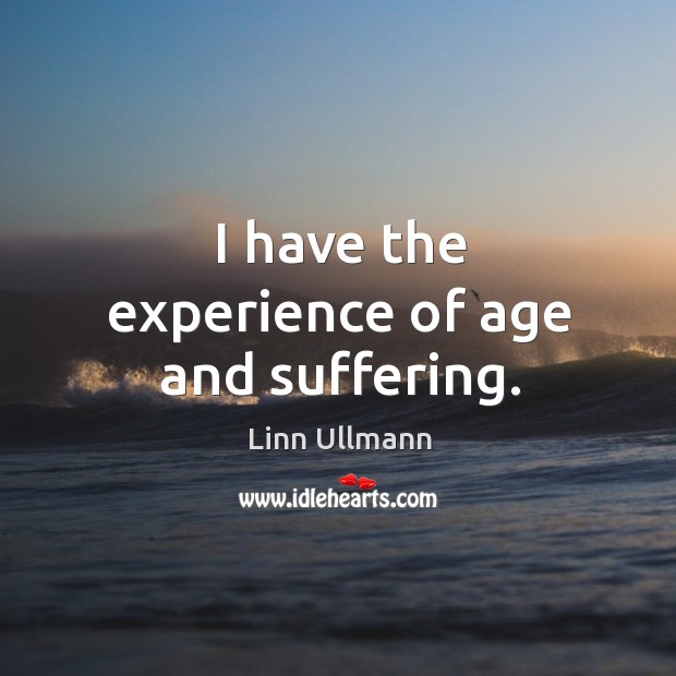 I have the experience of age and suffering. Linn Ullmann Picture Quote