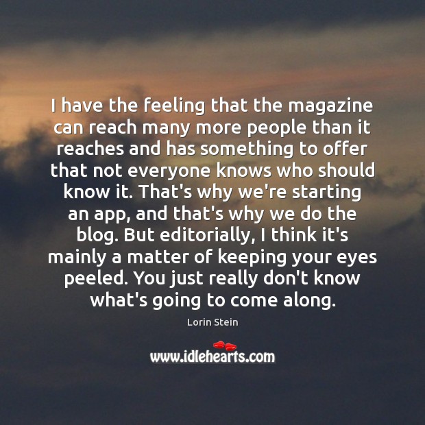 I have the feeling that the magazine can reach many more people Lorin Stein Picture Quote
