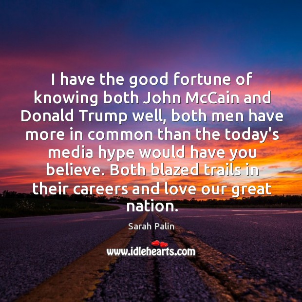I have the good fortune of knowing both John McCain and Donald Sarah Palin Picture Quote
