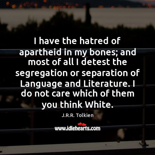 I have the hatred of apartheid in my bones; and most of J.R.R. Tolkien Picture Quote
