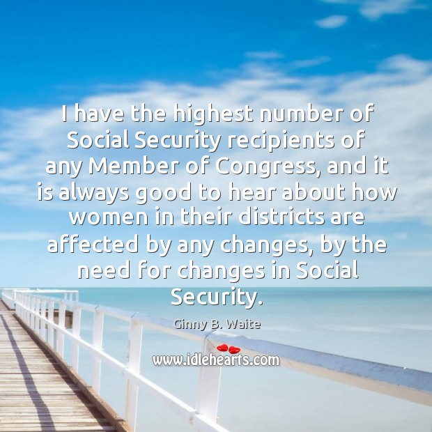 I have the highest number of social security recipients of any member of congress Ginny B. Waite Picture Quote