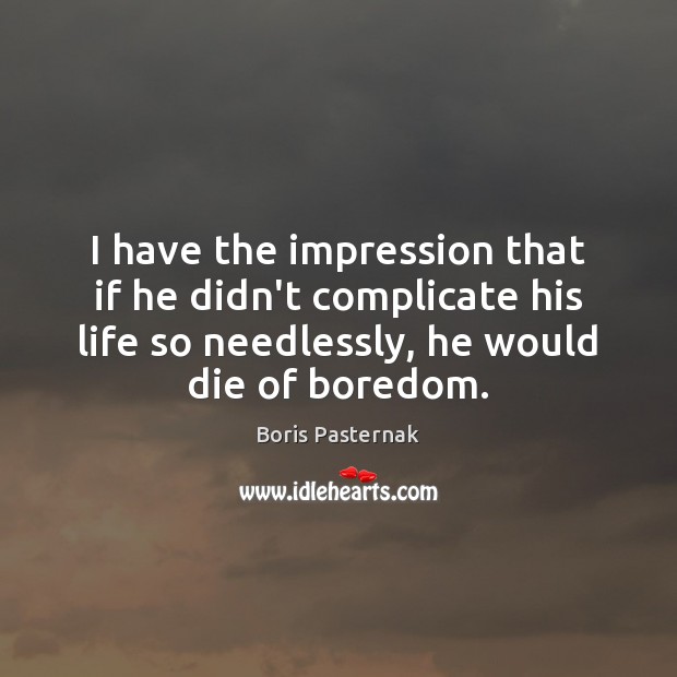 I have the impression that if he didn’t complicate his life so Boris Pasternak Picture Quote