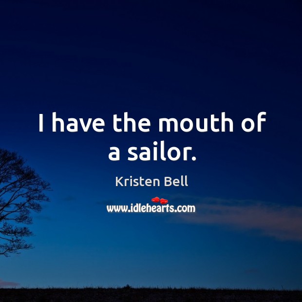 I have the mouth of a sailor. Kristen Bell Picture Quote