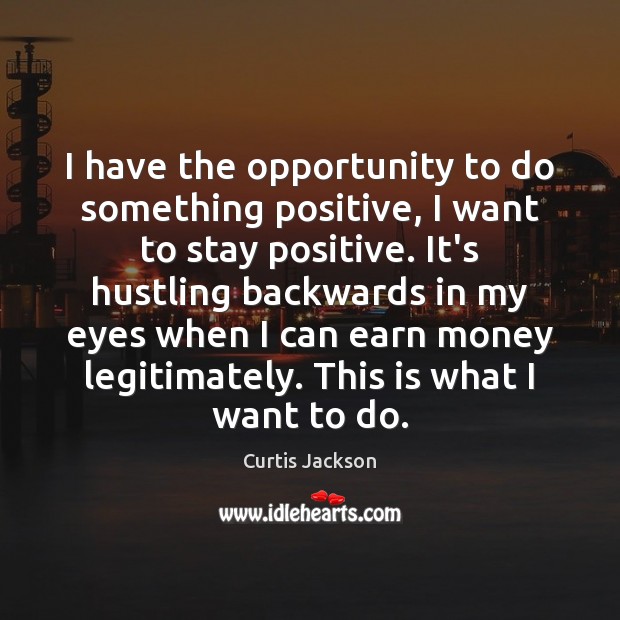 I have the opportunity to do something positive, I want to stay Stay Positive Quotes Image