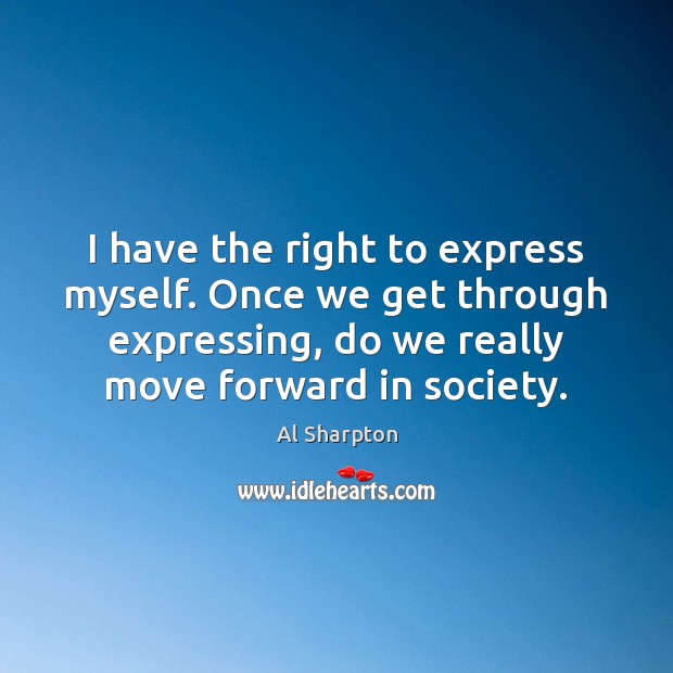 I have the right to express myself. Once we get through expressing, Image