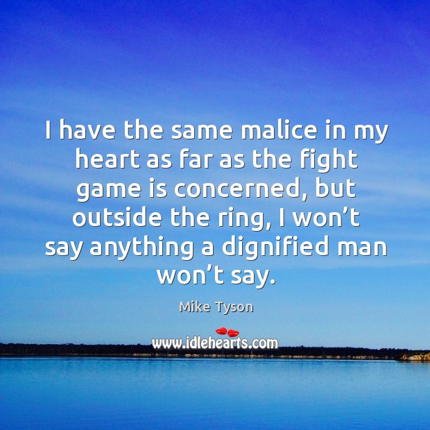 I have the same malice in my heart as far as the fight game is concerned Mike Tyson Picture Quote