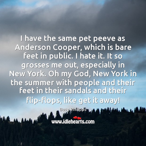 I have the same pet peeve as Anderson Cooper, which is bare Busy Philipps Picture Quote
