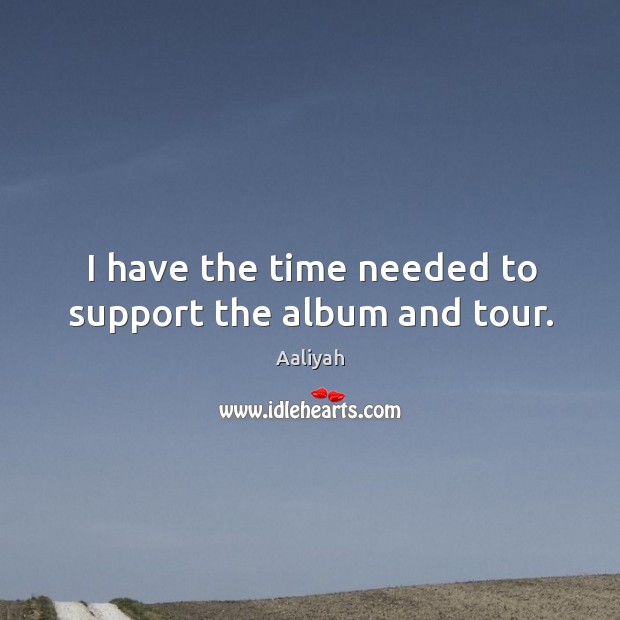 I have the time needed to support the album and tour. Image