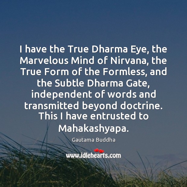 I have the True Dharma Eye, the Marvelous Mind of Nirvana, the Gautama Buddha Picture Quote