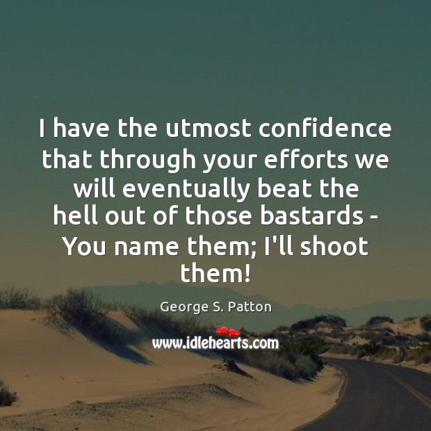 I have the utmost confidence that through your efforts we will eventually Confidence Quotes Image