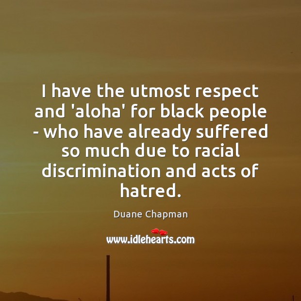 I have the utmost respect and ‘aloha’ for black people – who Duane Chapman Picture Quote