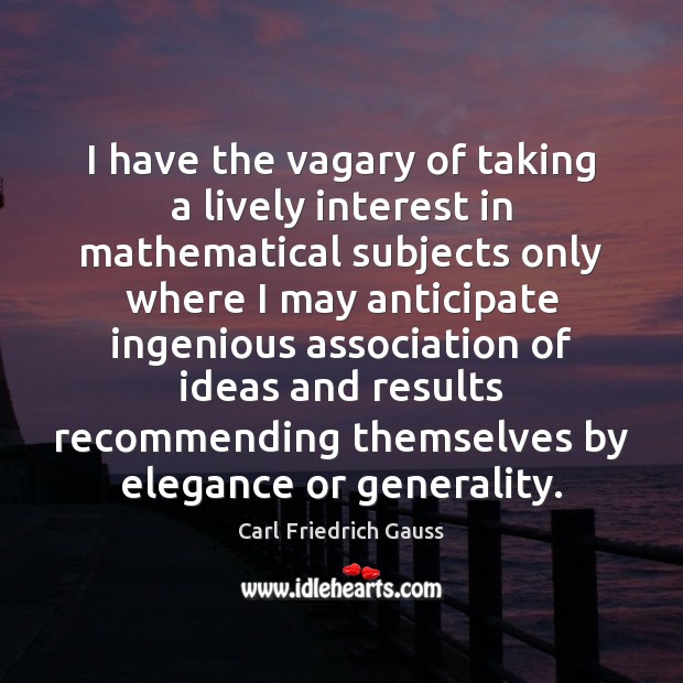 I have the vagary of taking a lively interest in mathematical subjects Carl Friedrich Gauss Picture Quote