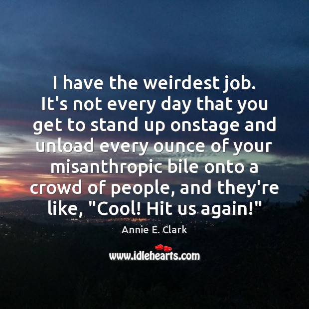 I have the weirdest job. It’s not every day that you get Annie E. Clark Picture Quote