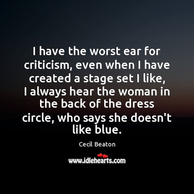 I have the worst ear for criticism, even when I have created Cecil Beaton Picture Quote
