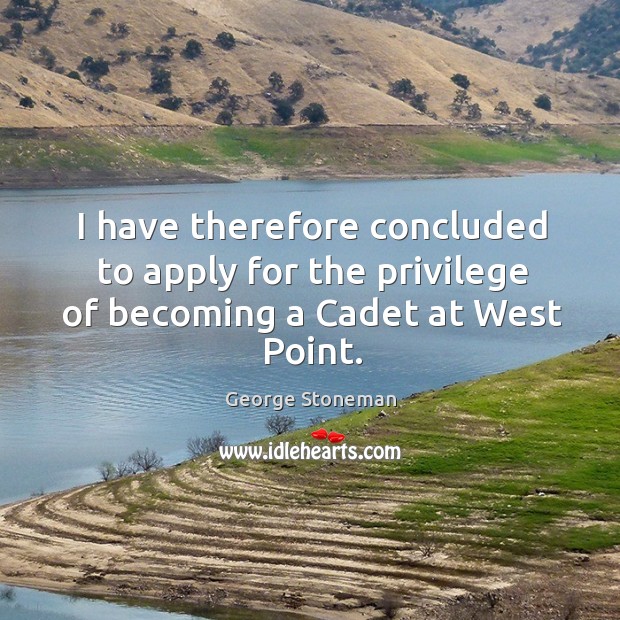 I have therefore concluded to apply for the privilege of becoming a cadet at west point. George Stoneman Picture Quote