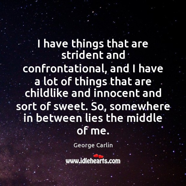 I have things that are strident and confrontational, and I have a George Carlin Picture Quote