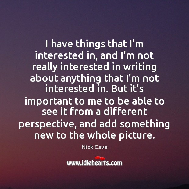 I have things that I’m interested in, and I’m not really interested Nick Cave Picture Quote