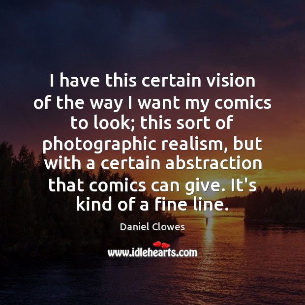 I have this certain vision of the way I want my comics Daniel Clowes Picture Quote