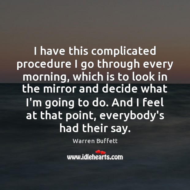 I have this complicated procedure I go through every morning, which is Warren Buffett Picture Quote