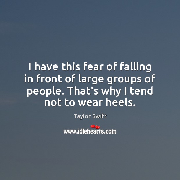 I have this fear of falling in front of large groups of Taylor Swift Picture Quote