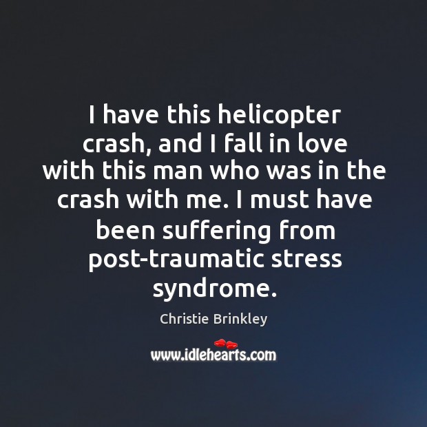 I have this helicopter crash, and I fall in love with this Christie Brinkley Picture Quote