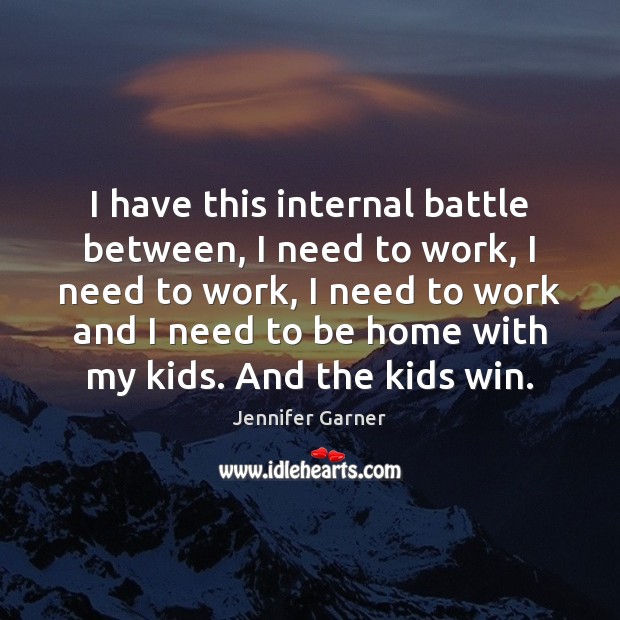 I have this internal battle between, I need to work, I need Jennifer Garner Picture Quote