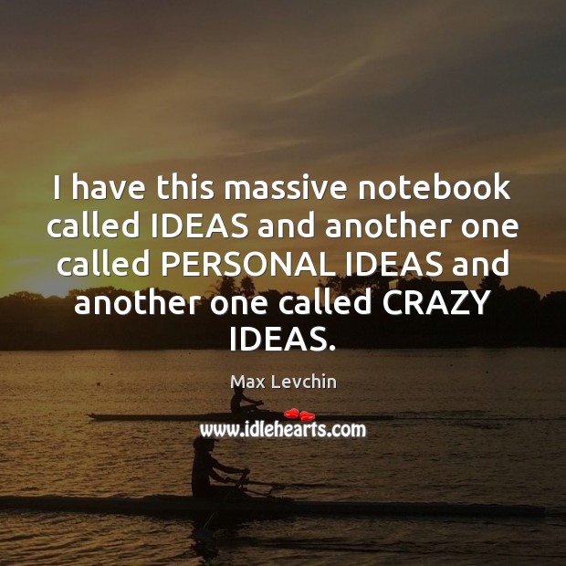 I have this massive notebook called IDEAS and another one called PERSONAL Max Levchin Picture Quote