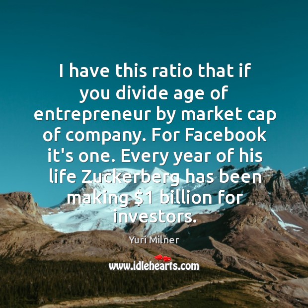 I have this ratio that if you divide age of entrepreneur by Yuri Milner Picture Quote