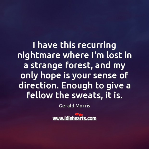 I have this recurring nightmare where I’m lost in a strange forest, Gerald Morris Picture Quote