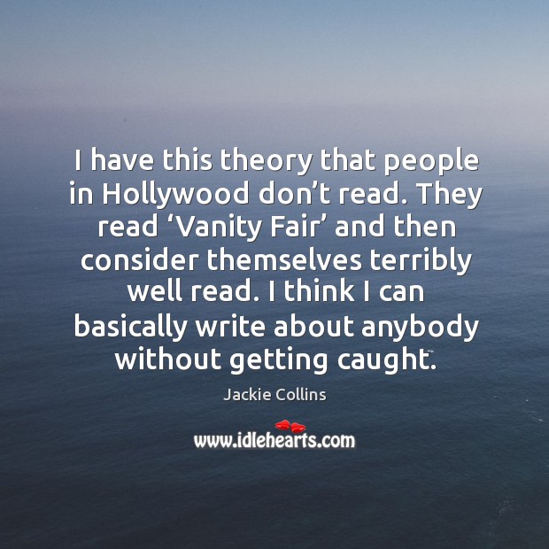 I have this theory that people in hollywood don’t read. Jackie Collins Picture Quote