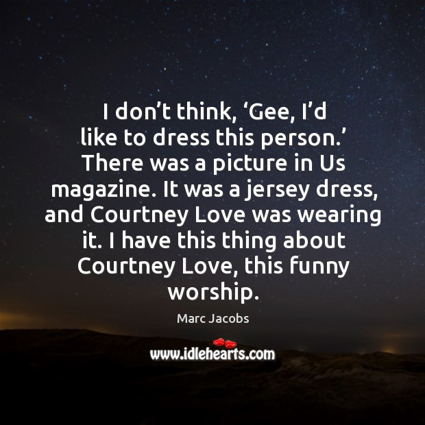 I have this thing about courtney love, this funny worship. Image