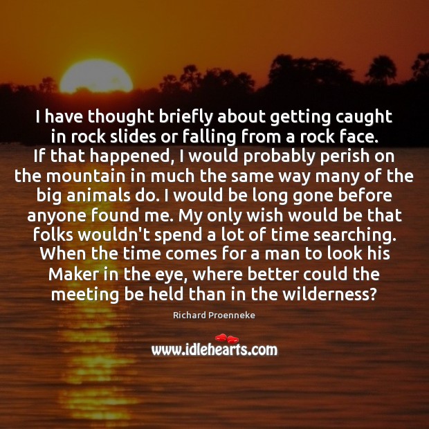 I have thought briefly about getting caught in rock slides or falling Richard Proenneke Picture Quote