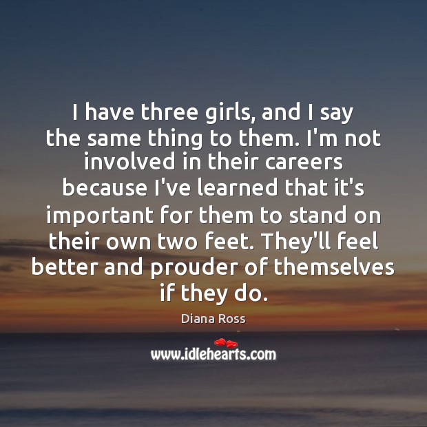 I have three girls, and I say the same thing to them. Image