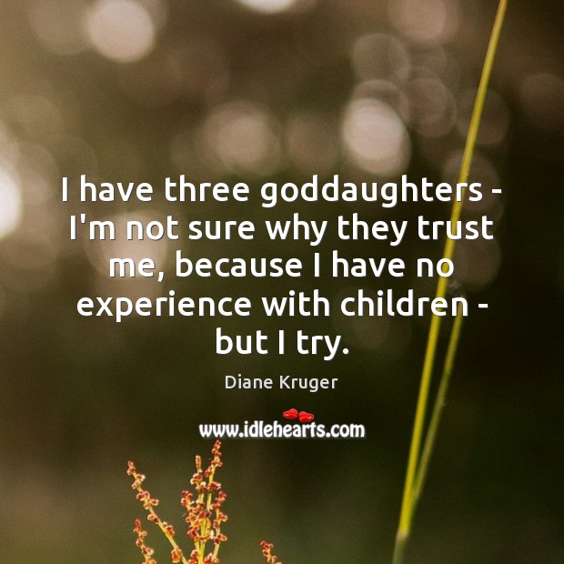 I have three Goddaughters – I’m not sure why they trust me, Diane Kruger Picture Quote