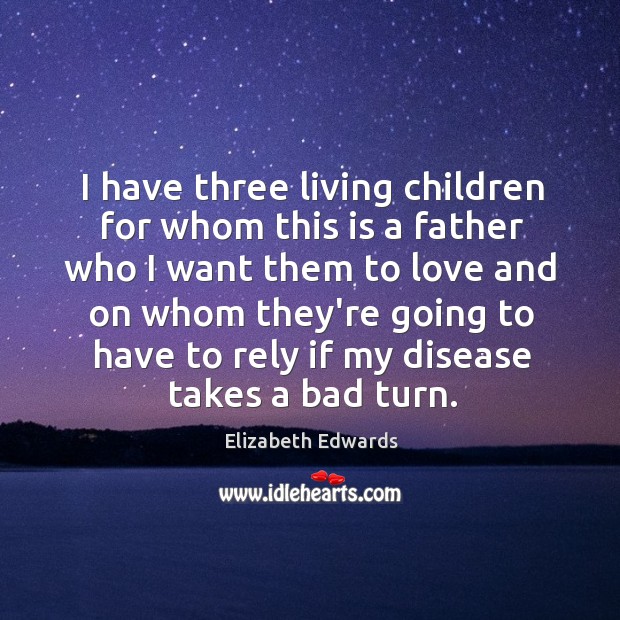 I have three living children for whom this is a father who Elizabeth Edwards Picture Quote