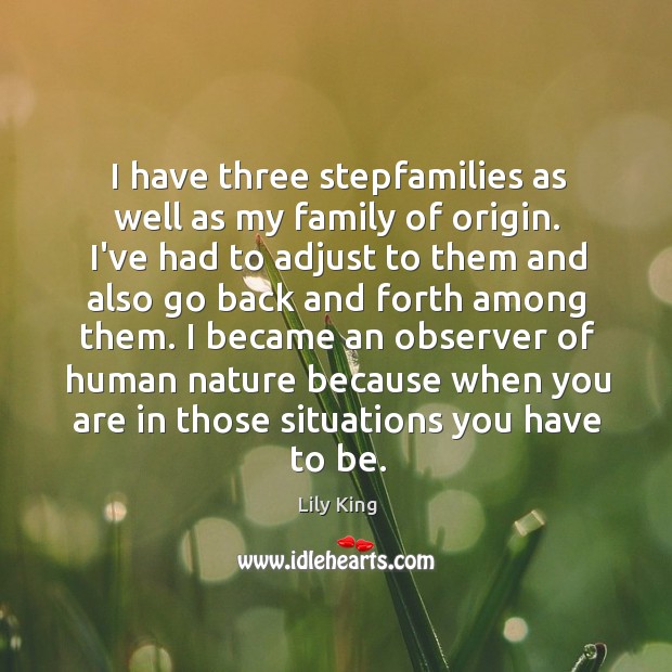 I have three stepfamilies as well as my family of origin. I’ve Lily King Picture Quote