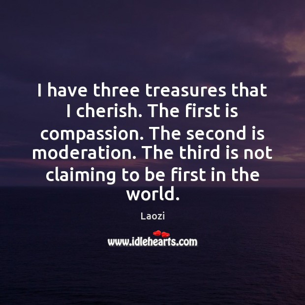 I have three treasures that I cherish. The first is compassion. The Laozi Picture Quote
