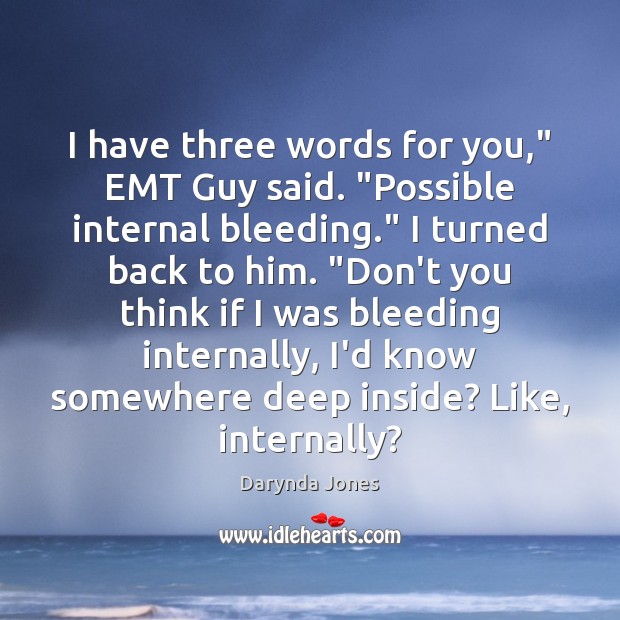 I have three words for you,” EMT Guy said. “Possible internal bleeding.” Darynda Jones Picture Quote