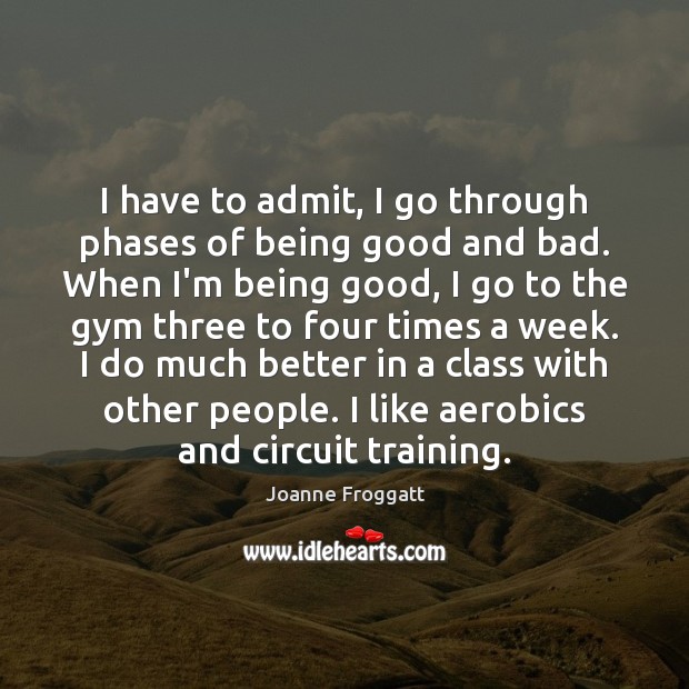 I have to admit, I go through phases of being good and People Quotes Image