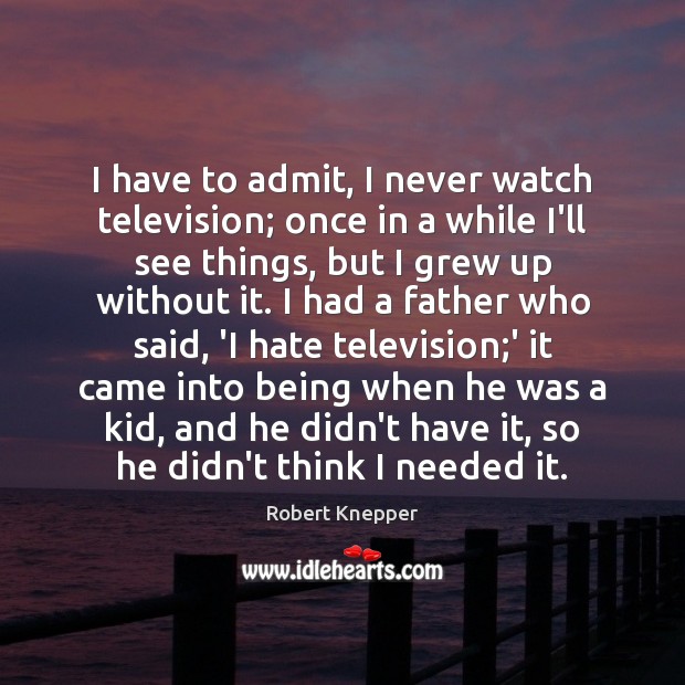 I have to admit, I never watch television; once in a while Robert Knepper Picture Quote