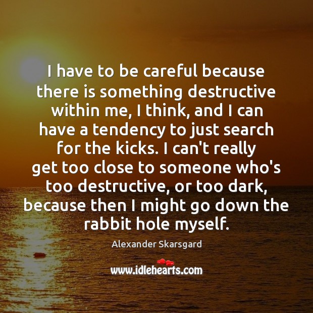 I have to be careful because there is something destructive within me, Alexander Skarsgard Picture Quote