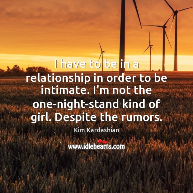 I have to be in a relationship in order to be intimate. Kim Kardashian Picture Quote