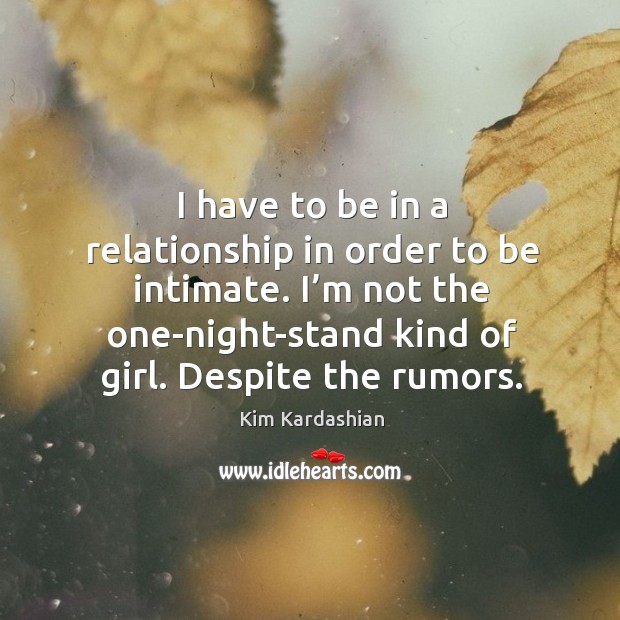 I have to be in a relationship in order to be intimate. Kim Kardashian Picture Quote