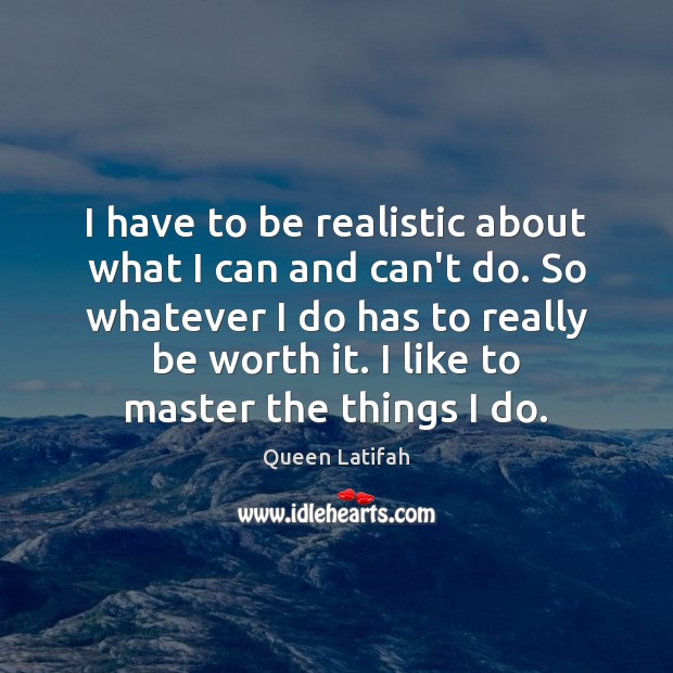 I have to be realistic about what I can and can’t do. Image
