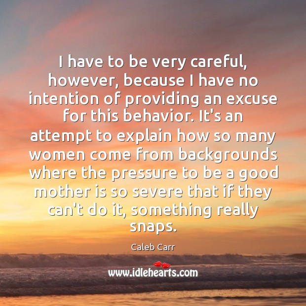 I have to be very careful, however, because I have no intention Caleb Carr Picture Quote
