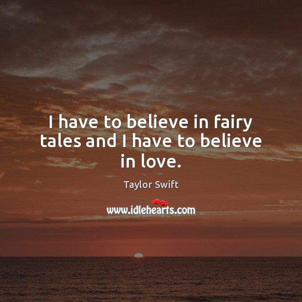 I have to believe in fairy tales and I have to believe in love. Image